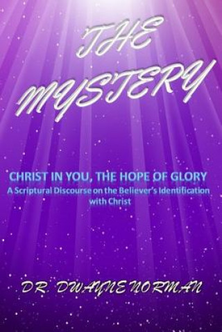 Knjiga The Mystery: A Scriptural Discourse on the Believer's Identification with Christ Dwayne Norman