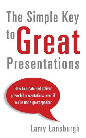 Kniha The Simple Key to Great Presentations: How to create and deliver powerful presentations, even if you're not a great speaker Larry Lansburgh