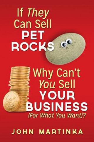 Książka If They Can Sell Pet Rocks Why Can't You Sell Your Business (For What You Want)? John Martinka