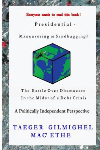 Kniha Presidential -: Maneuvering or Sandbagging? The Battle Over Obamacare in the Midst of a Debt Crisis - A Politically Independent Perspe Taeger Gilmighel Mac'ethe