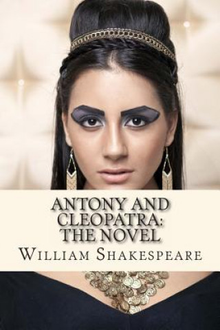 Książka Antony and Cleopatra: The Novel: (Shakespeare's Classic Play Retold As a Novel) William Shakespeare