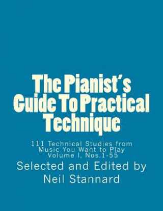 Книга The Pianist's Guide To Practical Technique, Vol. 1: 111 Technical Studies from Music You Want to Play Volume I Neil Stannard