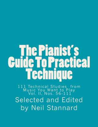 Kniha The Pianist's Guide To Practical Technique, Vol II: 111 Technical Studies from Music You Want to Play With Technical Hints and Practice Guides Neil Stannard