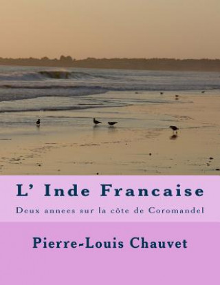 Carte L' Inde Francaise: Deux annees sur la cote de Coromandel M Pierre-Louis Honore Chauvet