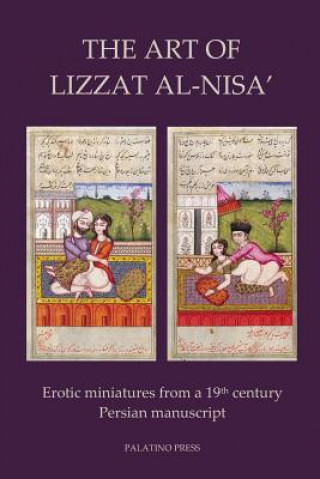 Kniha The Art of Lizzat Al-Nisa': Erotic miniatures from a 19th century Persian manuscript Palatino Press