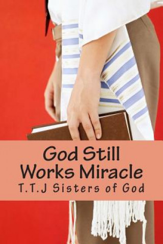 Kniha God Still Works Miracle: Will He live beyond two years old? My God My God I'm I going to Prison/ Miracle techniques T T J Sisters of God