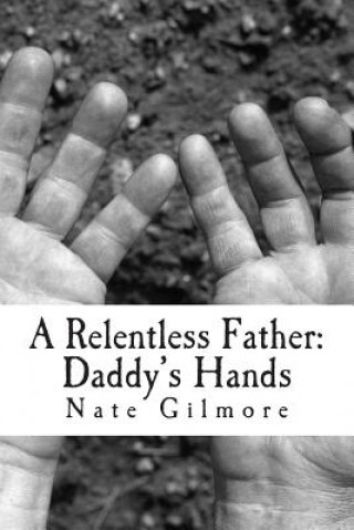 Libro A Relentless Father: Daddy's Hands Nathen Bradley Gilmore