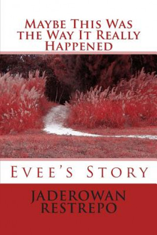 Книга Maybe This Was the Way It Really Happened: Evee's Story Jaderowan Restrepo