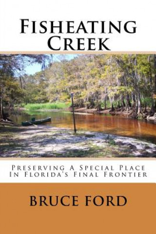 Carte Fisheating Creek: Preserving A Special Place In Florida's Final Frontier MR Bruce Ford
