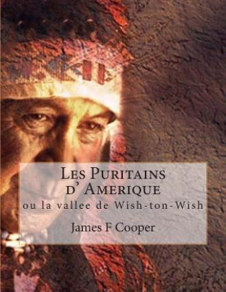 Könyv Les Puritains d' Amerique: ou la vallee de Wish-ton-Wish M James Fenimore Cooper