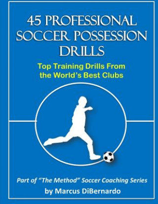 Buch 45 Professional Soccer Possession Drills: Top Training Drills From the World's Best Clubs Marcus a Dibernardo