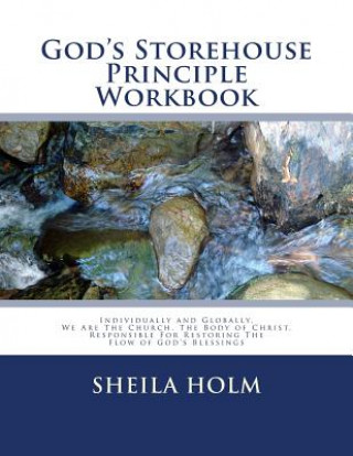Kniha God's Storehouse Principle Workbook: Globally The Church, The Body of Christ, Restoring The Flow of God's Blessings Sheila Holm