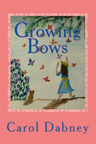 Kniha Growing Bows: A children's storybook where fantasy and education joins hands about Monarch Butterfly, sunflowers, birds and the hone Carol Dabney