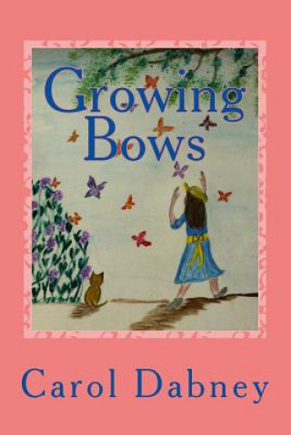 Knjiga Growing Bows: A children's storybook where fantasy and education joins hands about Monarch Butterfly, sunflowers, birds and the hone Carol Dabney