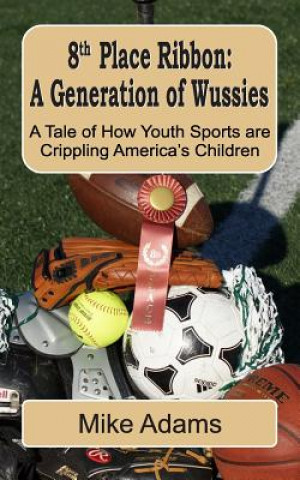 Książka 8th Place Ribbon: A Generation of Wussies: A Tale of How Youth Sports are Crippling America's Children Mike Adams