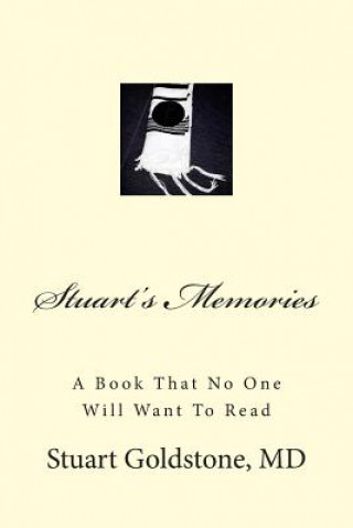 Carte Stuart's Memories: A Book That No One Will Want To Read Stuart Goldstone MD