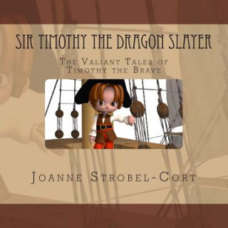 Könyv Sir Timothy the Dragon Slayer: The Valiant Tales of Timothy the Brave Joanne Strobel-Cort