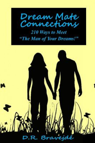 Könyv Dream Mate Connections: 210 Ways to Meet "The Man of Your Dreams!" D R Bravejde'
