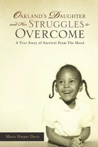 Carte Oakland's Daughter and Her Struggles to Overcome: A True Story of Survival From The Hood Maria Harper Davis