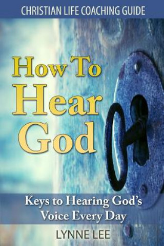 Kniha How To Hear God: Keys To Hearing God's Voice Every Day Lynne Lee