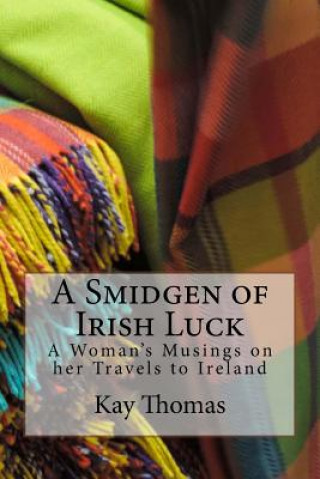 Buch A Smidgen of Irish Luck: A Woman's Musings on her Travels to Ireland Kay Thomas