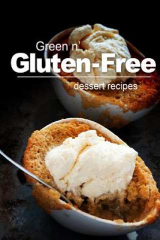 Carte Green n' Gluten-Free - Dessert Recipes: Gluten-Free cookbook series for the real Gluten-Free diet eaters Green N Free