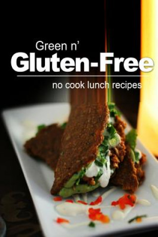 Carte Green n' Gluten-Free - No Cook Lunch Recipes: Gluten-Free cookbook series for the real Gluten-Free diet eaters Green N' Gluten Free