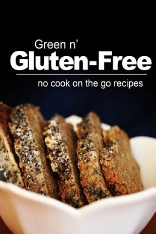 Carte Green n' Gluten-Free - No Cook On the Go Recipes: Gluten-Free cookbook series for the real Gluten-Free diet eaters Green N' Gluten Free