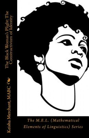 Kniha The Black Woman's Plight: The Constructivism of Identity: The M.E.L. (Mathematical Elements of Linguistics) Series Mabc Keisha L Merchant