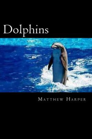 Книга Dolphins: A Fascinating Book Containing Dolphin Facts, Trivia, Images & Memory Recall Quiz: Suitable for Adults & Children Matthew Harper