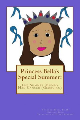 Kniha Princess Bella's Special Summer: : The Summer Mommy Had Cancer (Georgian) Shannon D Behaj Ph D