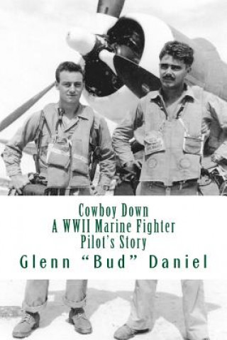 Kniha Cowboy Down: A WWII Marine Fighter Pilot's Story Glenn &quot;Bud&quot; Daniel