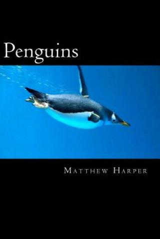 Carte Penguins: A Fascinating Book Containing Penguin Facts, Trivia, Images (In Color) & Memory Recall Quiz: Suitable for Adults & Chi Matthew Harper