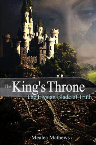 Książka The King's Throne: The Elysian Blade of Truth Mealea Mathews