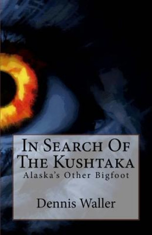 Carte In Search Of The Kushtaka: Alaska's Other Bigfoot The Land-Otter Man of the Tlingit Indians Dennis Waller