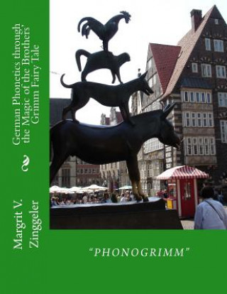 Carte Phonogrimm: German Phonetics through the Magic of the Brothers' Grimm Fairy Tale Prof Margrit Verena Zinggeler