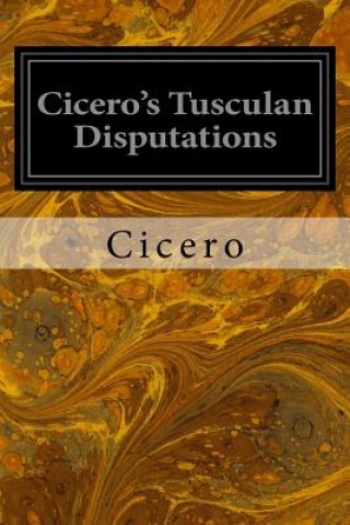 Könyv Cicero's Tusculan Disputations: Also, Treatises on the Nature of the Gods, and on the Commonwealth Cicero
