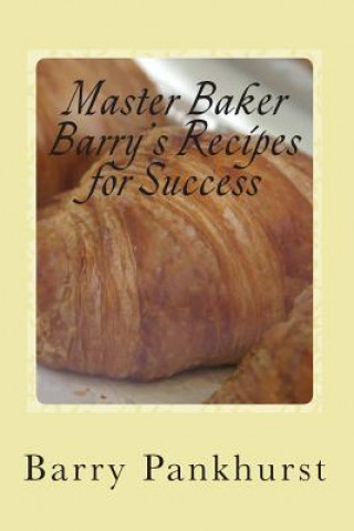 Könyv Master Baker Barry's Recipes for Success: Whilst living with Alzheimer's MR Barry Pankhurst
