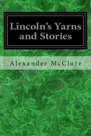 Carte Lincoln's Yarns and Stories Alexander K McClure