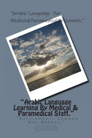 Knjiga "Arabic Language Learning By Medical & Paramedical Staff.": 'Supplement-Common Use Arabic.' Prof Dr Anil K Sahni