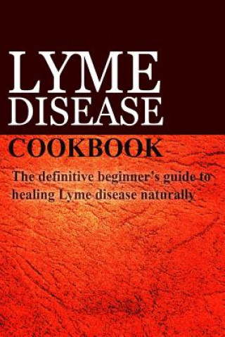 Książka Lyme Disease Cookbook: The definitive beginner's guide to healing Lyme disease naturally Ben Plus Publishing