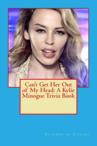 Könyv Can't Get Her Out of My Head: A Kylie Minogue Trivia Book Etienne Di Cosimo