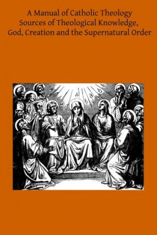 Knjiga A Manual of Catholic Theology: Based on Scheeben's Dogmatik Joseph Wilhelm DD