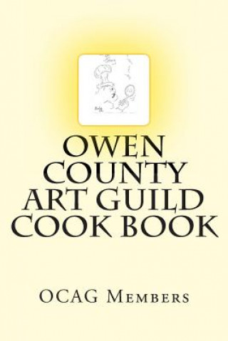 Knjiga Owen County Art Guild Cook Book: We're more than just pretty pictures Art Guild