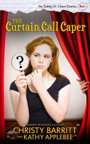 Carte The Curtain Call Caper: The Gabby St. Claire Diaries Christy Barritt