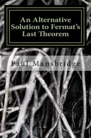 Carte An Alternative Solution to Fermat's Last Theorem: An Alternative Solution to Fermat's Last Theorem MR Paul Mansbridge