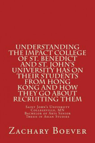 Kniha Bachelor of Arts in Asian Studies Senior Thesis: Understanding the Impact College of St. Benedict and St. John's University Has on their Students from MR Zachary J Boever