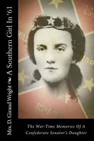 Kniha A Southern Girl In '61: The War-Time Memories Of A Confederate Senator's Daughter Mrs D Giraud Wright