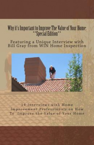 Könyv Why it's Important to Improve The Value of Your Home: **Special Edition**: Featuring a Unique Interview with Bill Gray from WIN Home Inspection Benchmark Publishing Group