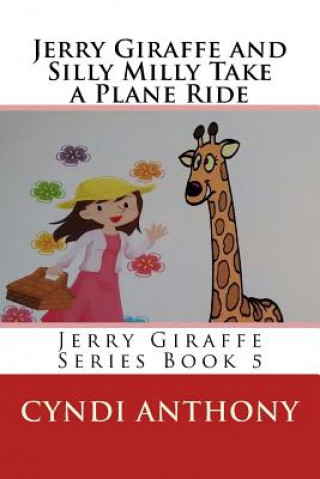 Carte Jerry Giraffe and Silly Milly Take a Plane Ride: Jerry Giraffe Series Book 5 Cyndi C Anthony